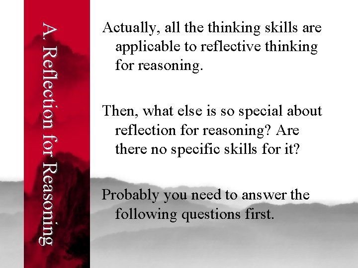 A. Reflection for Reasoning Actually, all the thinking skills are applicable to reflective thinking