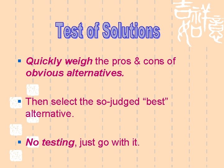 § Quickly weigh the pros & cons of obvious alternatives. § Then select the