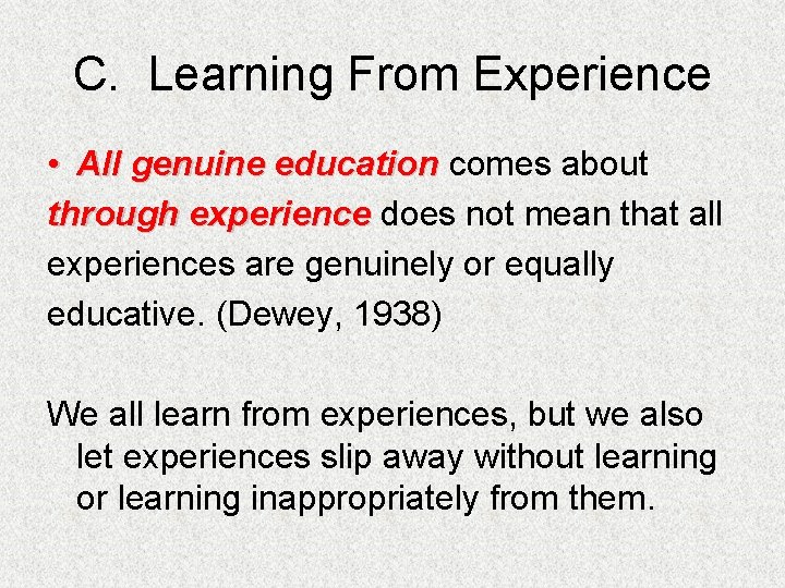 C. Learning From Experience • All genuine education comes about through experience does not