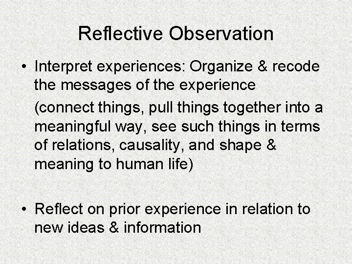 Reflective Observation • Interpret experiences: Organize & recode the messages of the experience (connect