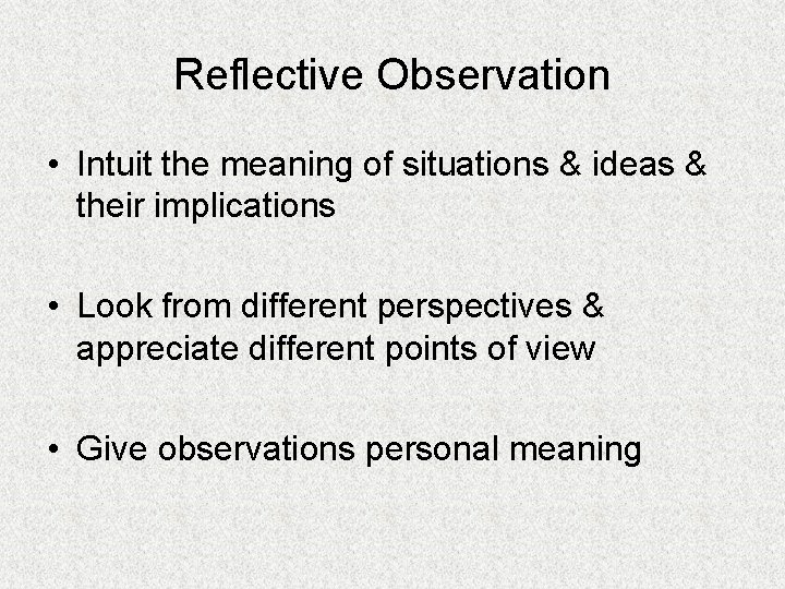 Reflective Observation • Intuit the meaning of situations & ideas & their implications •