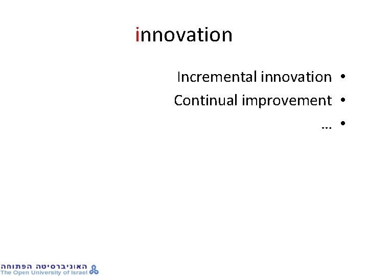 innovation Incremental innovation • Continual improvement • … • 