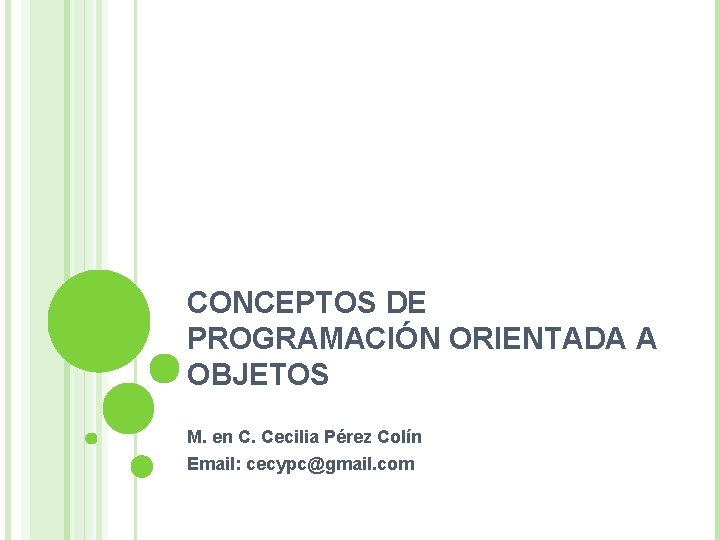 CONCEPTOS DE PROGRAMACIÓN ORIENTADA A OBJETOS M. en C. Cecilia Pérez Colín Email: cecypc@gmail.