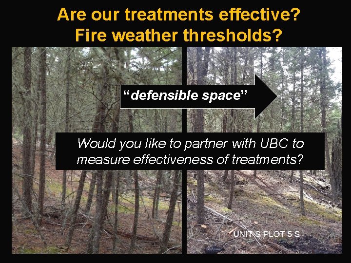 Are our treatments effective? Fire weather thresholds? “defensible space” Would you like to partner