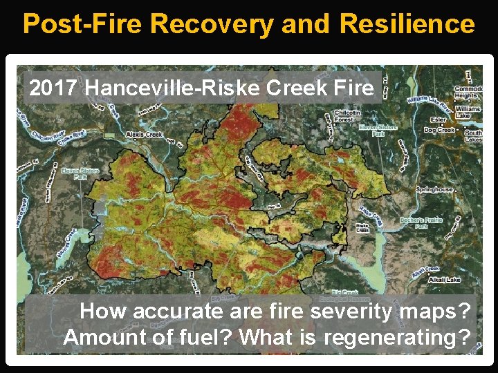 Post-Fire Recovery and Resilience 2017 Hanceville-Riske Creek Fire How accurate are fire severity maps?