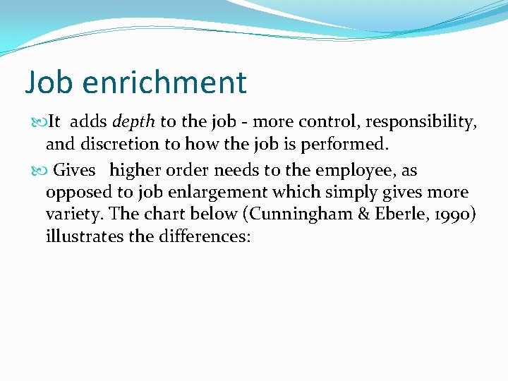 Job enrichment It adds depth to the job - more control, responsibility, and discretion