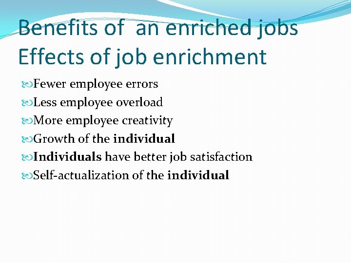 Benefits of an enriched jobs Effects of job enrichment Fewer employee errors Less employee