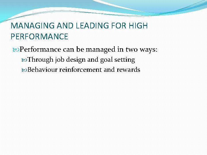 MANAGING AND LEADING FOR HIGH PERFORMANCE Performance can be managed in two ways: Through