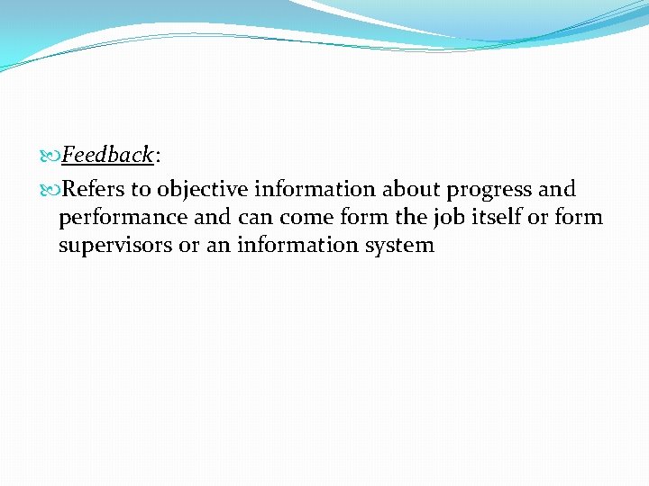  Feedback: Refers to objective information about progress and performance and can come form