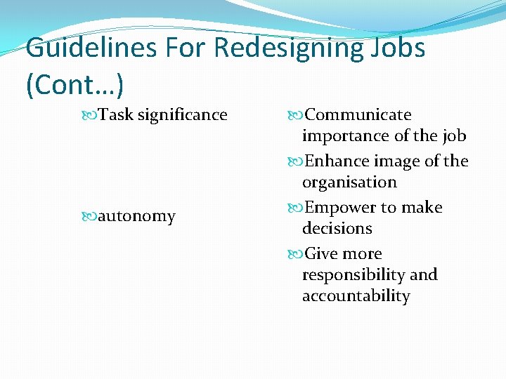 Guidelines For Redesigning Jobs (Cont…) Task significance autonomy Communicate importance of the job Enhance