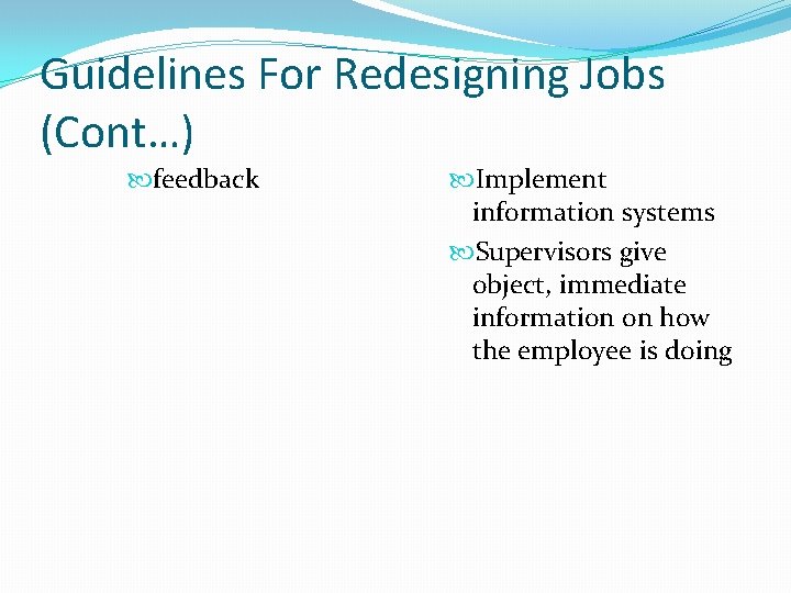 Guidelines For Redesigning Jobs (Cont…) feedback Implement information systems Supervisors give object, immediate information