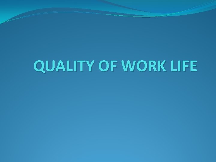 QUALITY OF WORK LIFE 