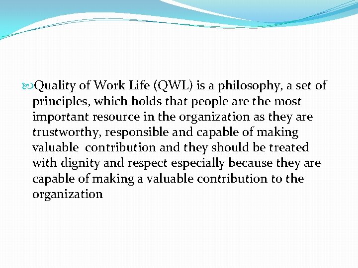  Quality of Work Life (QWL) is a philosophy, a set of principles, which