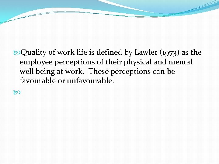  Quality of work life is defined by Lawler (1973) as the employee perceptions