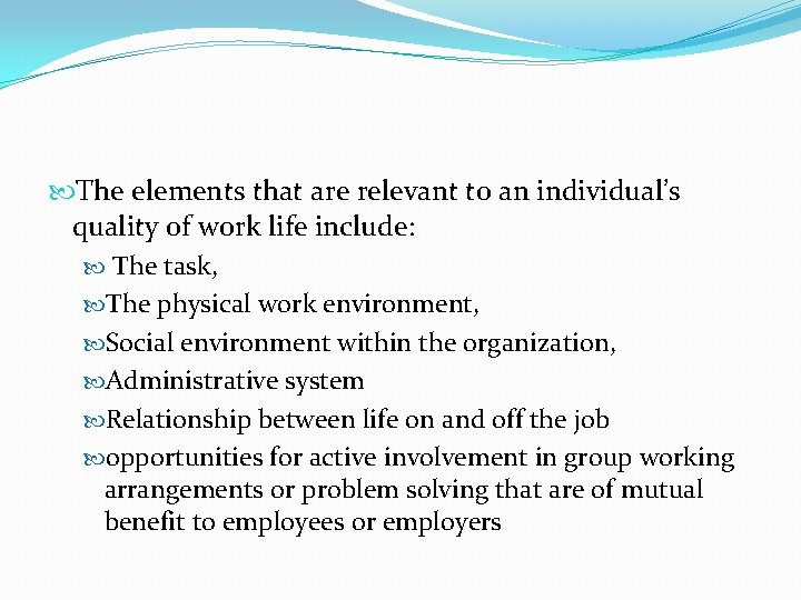  The elements that are relevant to an individual’s quality of work life include: