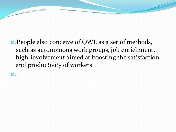  People also conceive of QWL as a set of methods, such as autonomous