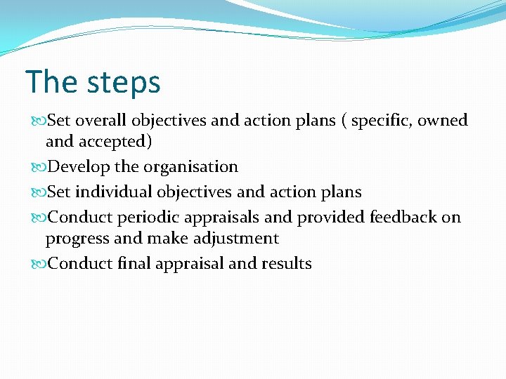 The steps Set overall objectives and action plans ( specific, owned and accepted) Develop