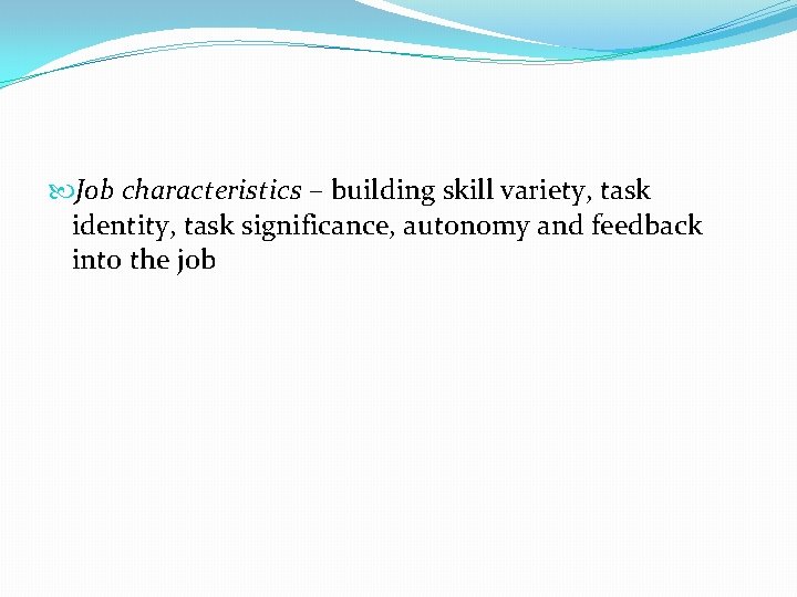  Job characteristics – building skill variety, task identity, task significance, autonomy and feedback