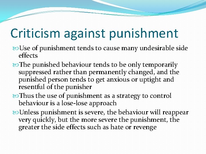 Criticism against punishment Use of punishment tends to cause many undesirable side effects The