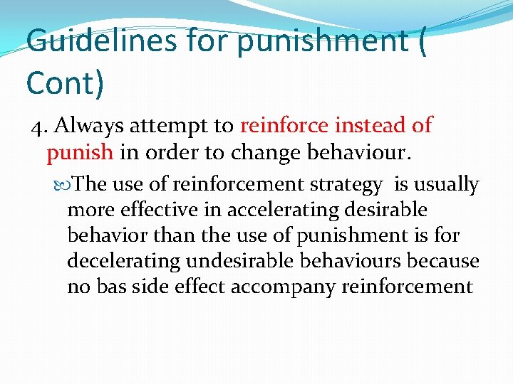 Guidelines for punishment ( Cont) 4. Always attempt to reinforce instead of punish in