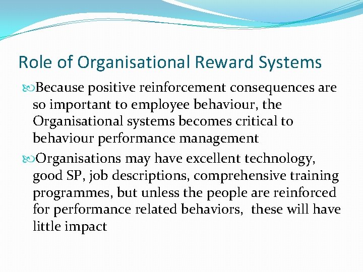 Role of Organisational Reward Systems Because positive reinforcement consequences are so important to employee