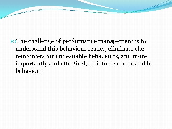  The challenge of performance management is to understand this behaviour reality, eliminate the