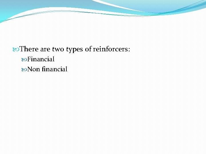  There are two types of reinforcers: Financial Non financial 