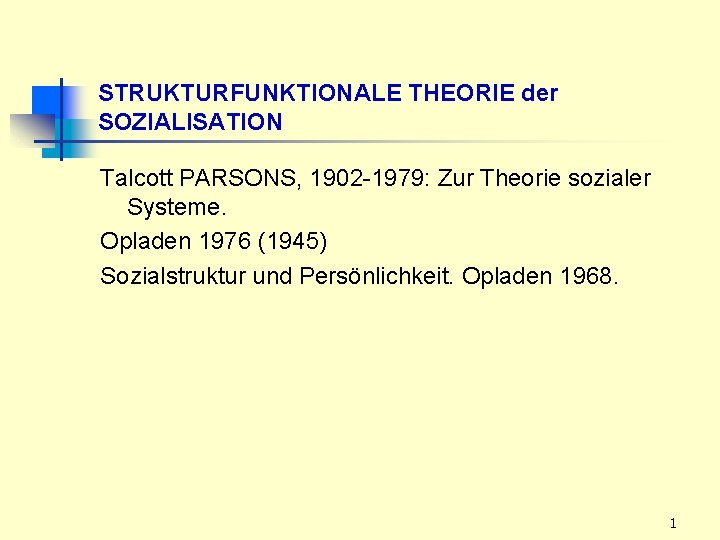 STRUKTURFUNKTIONALE THEORIE der SOZIALISATION Talcott PARSONS, 1902 -1979: Zur Theorie sozialer Systeme. Opladen 1976