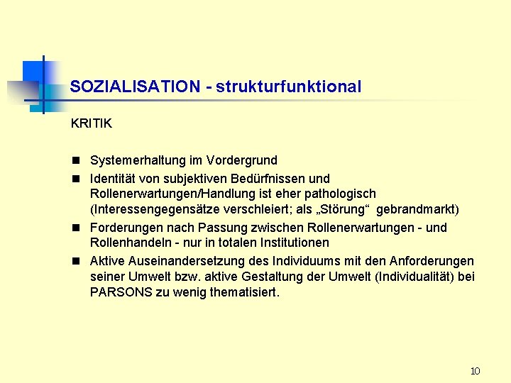 SOZIALISATION - strukturfunktional KRITIK n Systemerhaltung im Vordergrund n Identität von subjektiven Bedürfnissen und