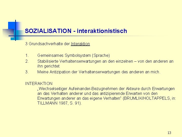 SOZIALISATION - interaktionistisch 3 Grundsachverhalte der Interaktion 1. 2. 3. Gemeinsames Symbolsystem (Sprache) Stabilisierte