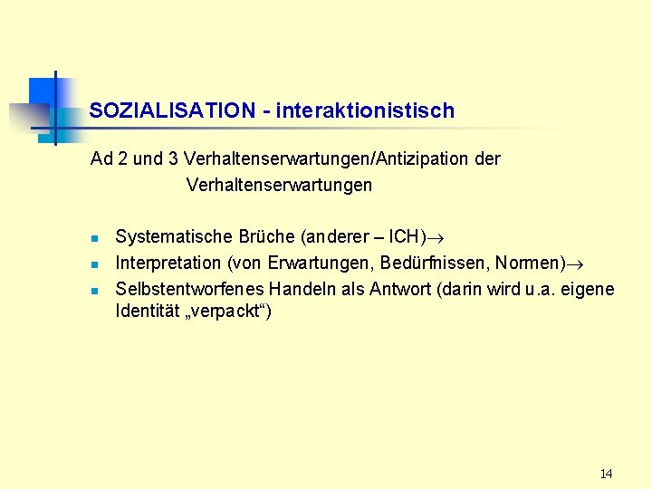 SOZIALISATION - interaktionistisch Ad 2 und 3 Verhaltenserwartungen/Antizipation der Verhaltenserwartungen n Systematische Brüche (anderer