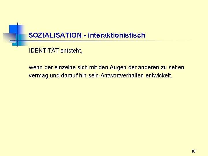 SOZIALISATION - interaktionistisch IDENTITÄT entsteht, wenn der einzelne sich mit den Augen der anderen