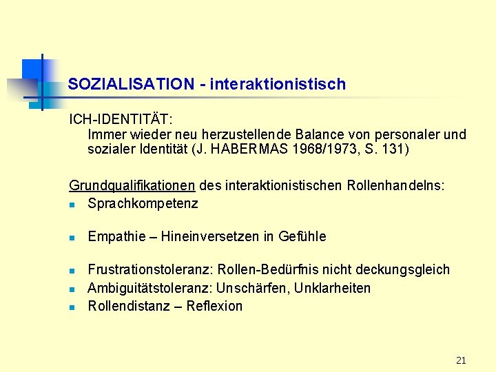 SOZIALISATION - interaktionistisch ICH-IDENTITÄT: Immer wieder neu herzustellende Balance von personaler und sozialer Identität