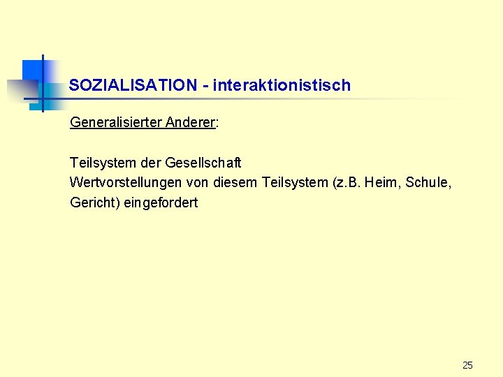 SOZIALISATION - interaktionistisch Generalisierter Anderer: Teilsystem der Gesellschaft Wertvorstellungen von diesem Teilsystem (z. B.