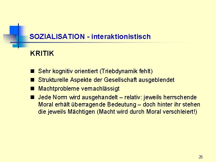 SOZIALISATION - interaktionistisch KRITIK n n Sehr kognitiv orientiert (Triebdynamik fehlt) Strukturelle Aspekte der