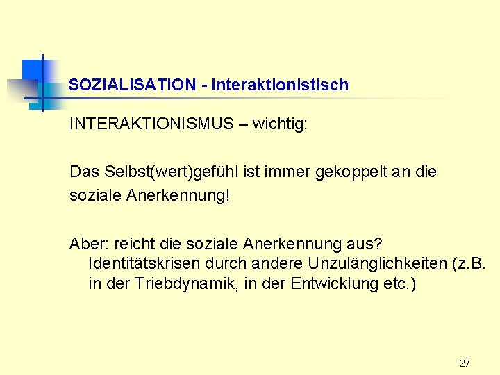 SOZIALISATION - interaktionistisch INTERAKTIONISMUS – wichtig: Das Selbst(wert)gefühl ist immer gekoppelt an die soziale