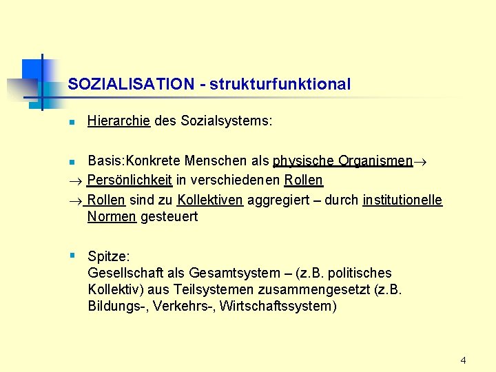 SOZIALISATION - strukturfunktional n Hierarchie des Sozialsystems: Basis: Konkrete Menschen als physische Organismen Persönlichkeit