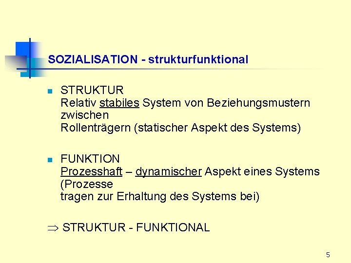 SOZIALISATION - strukturfunktional n n STRUKTUR Relativ stabiles System von Beziehungsmustern zwischen Rollenträgern (statischer