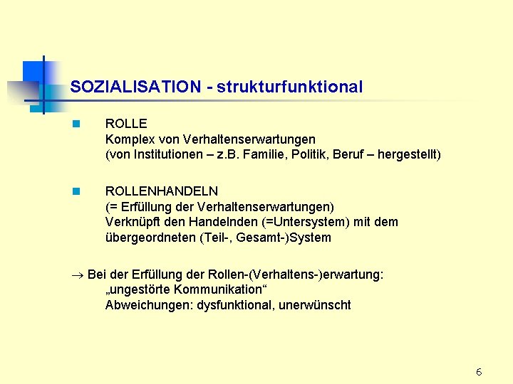 SOZIALISATION - strukturfunktional n ROLLE Komplex von Verhaltenserwartungen (von Institutionen – z. B. Familie,