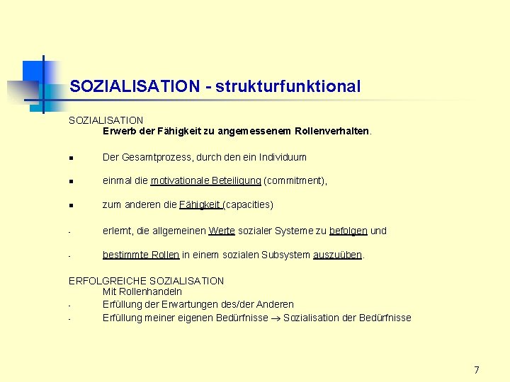 SOZIALISATION - strukturfunktional SOZIALISATION Erwerb der Fähigkeit zu angemessenem Rollenverhalten. n Der Gesamtprozess, durch