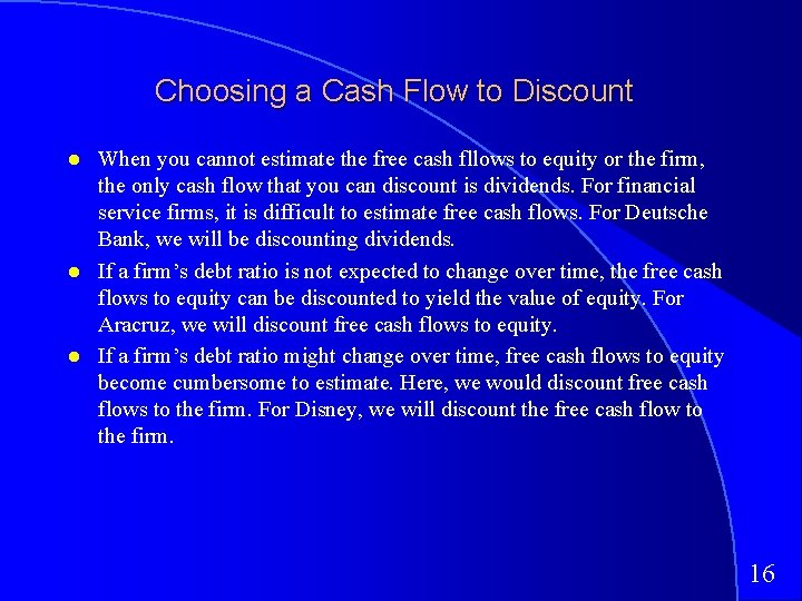 Choosing a Cash Flow to Discount When you cannot estimate the free cash fllows