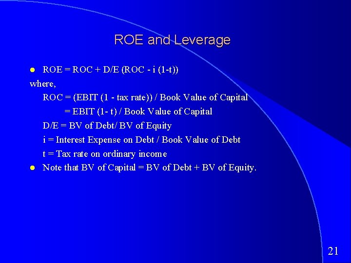 ROE and Leverage ROE = ROC + D/E (ROC - i (1 -t)) where,