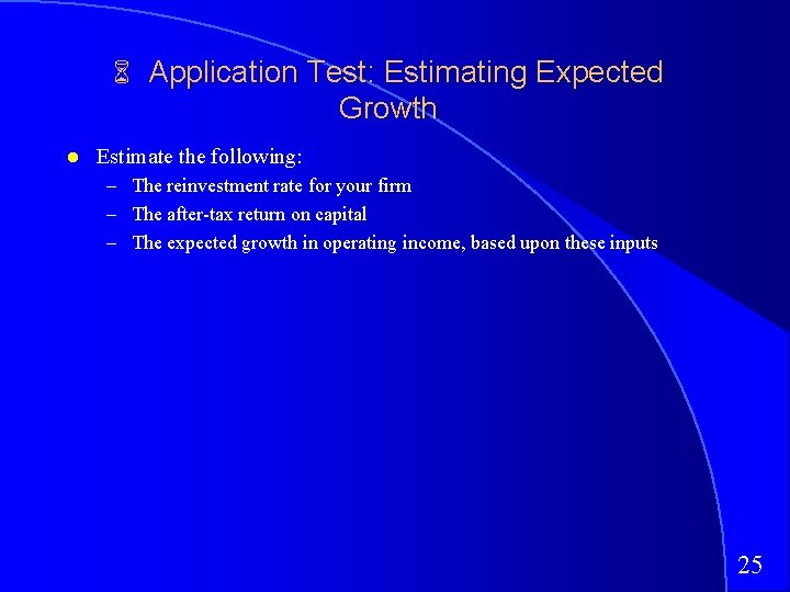 6 Application Test: Estimating Expected Growth Estimate the following: – The reinvestment rate for