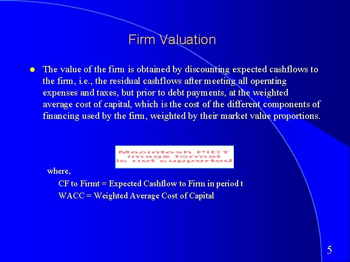 Firm Valuation The value of the firm is obtained by discounting expected cashflows to