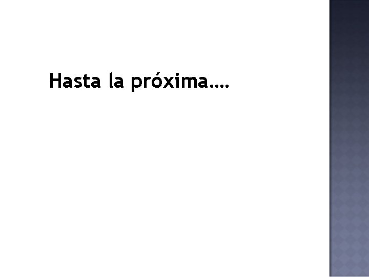 Hasta la próxima…. Hasta la próxima….