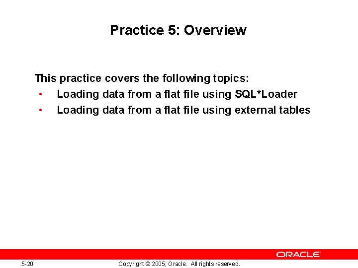 Practice 5: Overview This practice covers the following topics: • Loading data from a