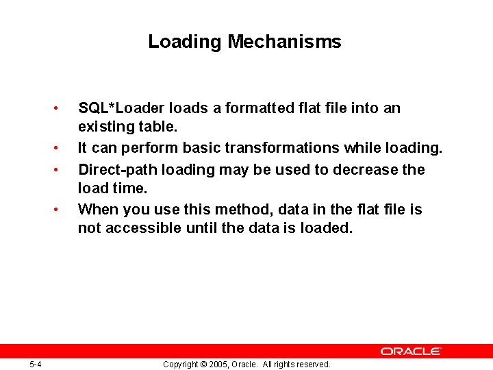 Loading Mechanisms • • 5 -4 SQL*Loader loads a formatted flat file into an