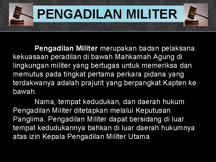 PENGADILAN MILITER Pengadilan Militer merupakan badan pelaksana kekuasaan peradilan di bawah Mahkamah Agung di PENGADILAN MILITER Pengadilan Militer merupakan badan pelaksana kekuasaan peradilan di bawah Mahkamah Agung di