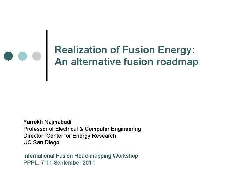 Realization of Fusion Energy: An alternative fusion roadmap Farrokh Najmabadi Professor of Electrical &