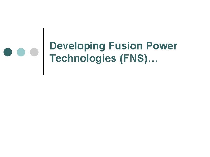 Developing Fusion Power Technologies (FNS)… 